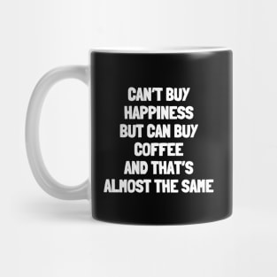 Can't buy happiness but can buy coffee and that's almost the same Mug